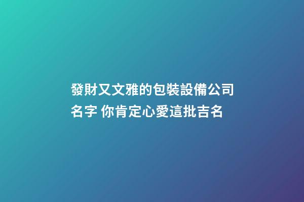 發財又文雅的包裝設備公司名字 你肯定心愛這批吉名-第1張-公司起名-玄機派